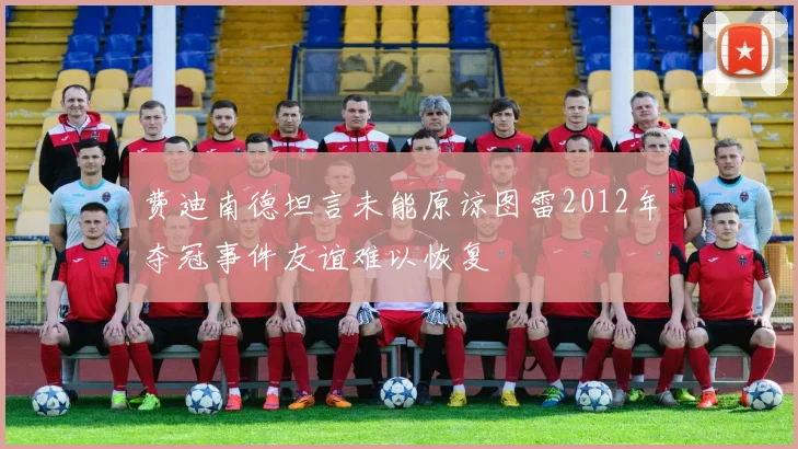 费迪南德坦言未能原谅图雷2012年夺冠事件友谊难以恢复