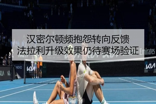 汉密尔顿频抱怨转向反馈 法拉利升级效果仍待赛场验证
